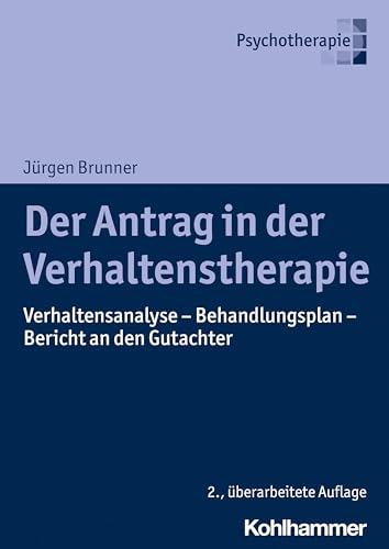 Der Antrag in der Verhaltenstherapie: Verhaltensanalyse - Behandlungsplan - Bericht an den Gutachter von Kohlhammer W.